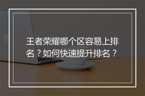 王者荣耀哪个区容易上排名？如何快速提升排名？