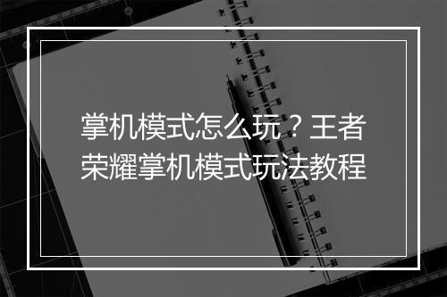 掌机模式怎么玩?王者荣耀掌机模式玩法教程