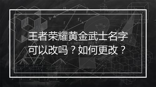 王者荣耀黄金武士名字可以改吗？如何更改？