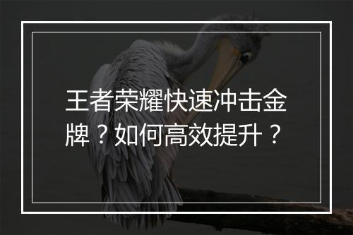 王者荣耀快速冲击金牌?如何高效提升?