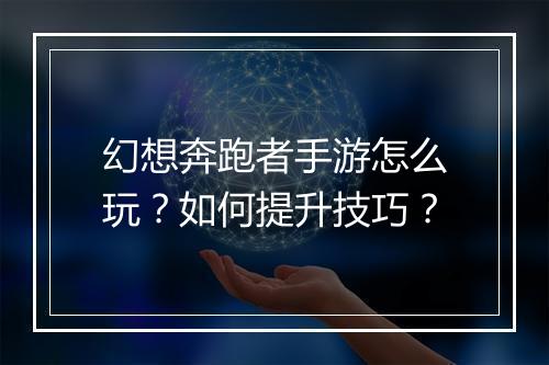 幻想奔跑者手游怎么玩?如何提升技巧?