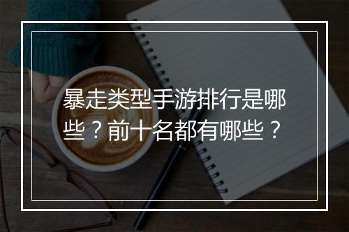 暴走类型手游排行是哪些?前十名都有哪些?
