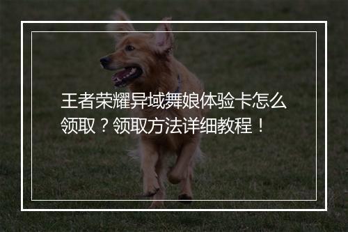 王者荣耀异域舞娘体验卡怎么领取?领取方法详细教程!