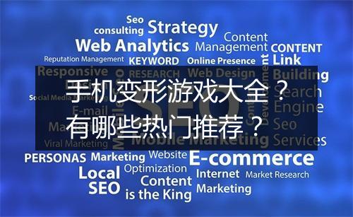 手机变形游戏大全?有哪些热门推荐?