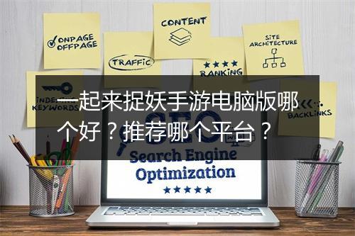 一起来捉妖手游电脑版哪个好?推荐哪个平台?