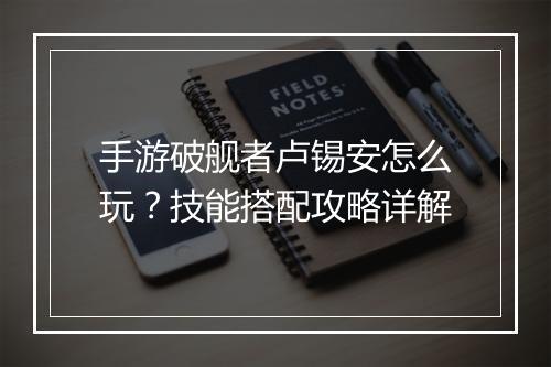 手游破舰者卢锡安怎么玩?技能搭配攻略详解