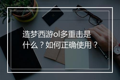 造梦西游ol多重击是什么？如何正确使用？
