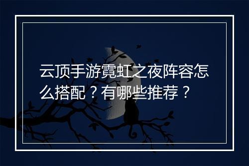 云顶手游霓虹之夜阵容怎么搭配？有哪些推荐？
