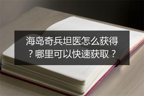 海岛奇兵坦医怎么获得？哪里可以快速获取？
