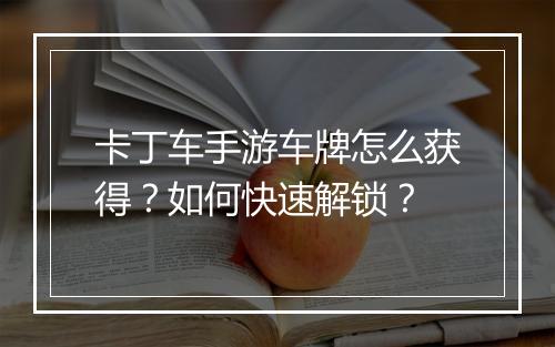 卡丁车手游车牌怎么获得？如何快速解锁？