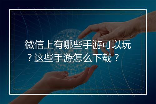 微信上有哪些手游可以玩？这些手游怎么下载？