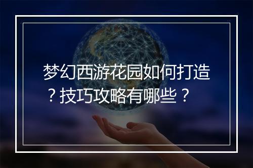梦幻西游花园如何打造？技巧攻略有哪些？
