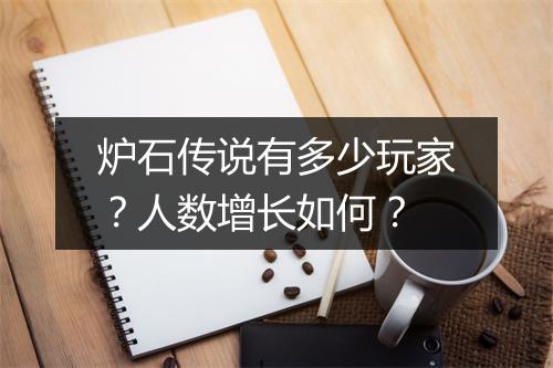 炉石传说有多少玩家？人数增长如何？