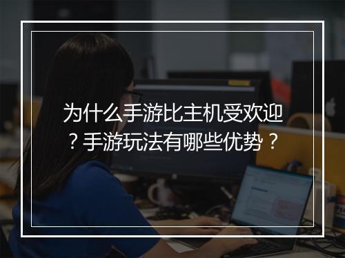 为什么手游比主机受欢迎？手游玩法有哪些优势？