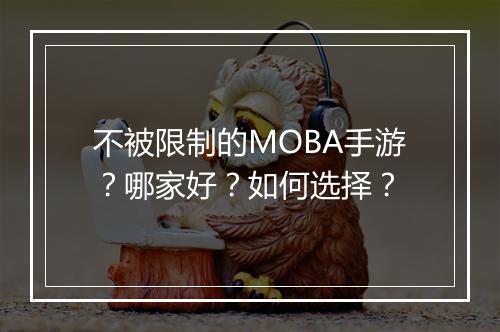 不被限制的MOBA手游？哪家好？如何选择？