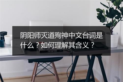 阴阳师灭道殉神中文台词是什么？如何理解其含义？