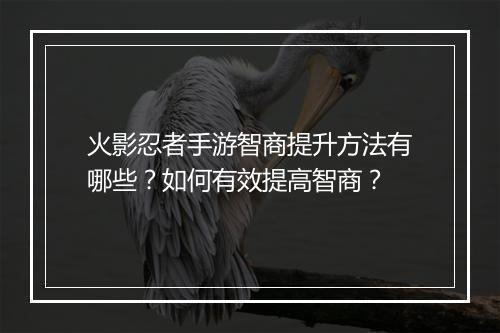 火影忍者手游智商提升方法有哪些？如何有效提高智商？