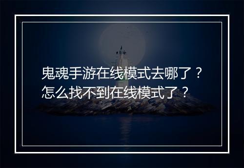 鬼魂手游在线模式去哪了？怎么找不到在线模式了？