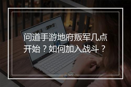 问道手游地府叛军几点开始？如何加入战斗？