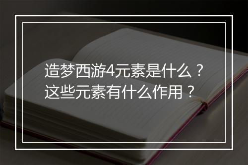 造梦西游4元素是什么？这些元素有什么作用？