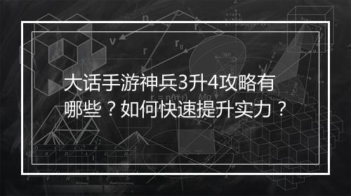 大话手游神兵3升4攻略有哪些？如何快速提升实力？