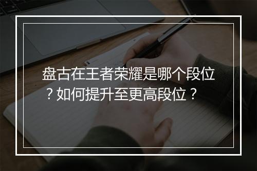 盘古在王者荣耀是哪个段位?如何提升至更高段位?