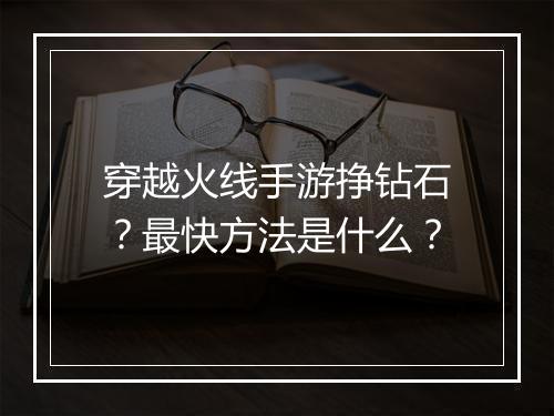 穿越火线手游挣钻石？最快方法是什么？