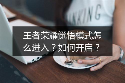 王者荣耀觉悟模式怎么进入？如何开启？