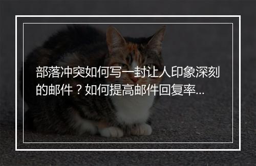 部落冲突如何写一封让人印象深刻的邮件？如何提高邮件回复率？