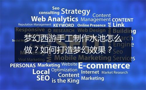 梦幻西游手工制作水池怎么做？如何打造梦幻效果？