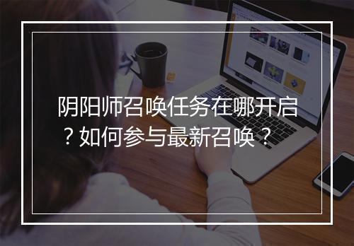 阴阳师召唤任务在哪开启？如何参与最新召唤？