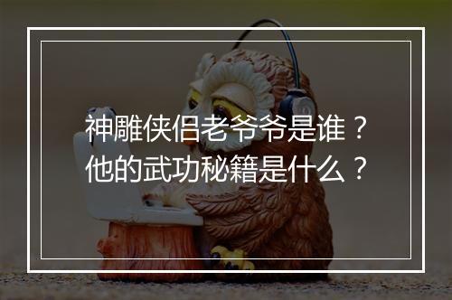 神雕侠侣老爷爷是谁？他的武功秘籍是什么？