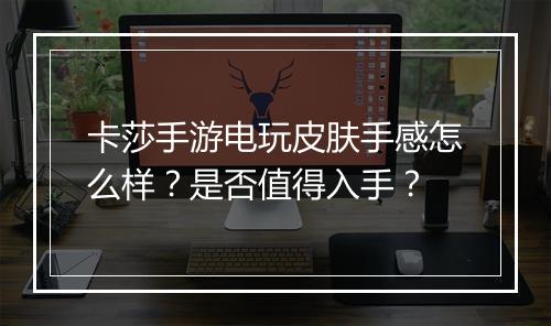 卡莎手游电玩皮肤手感怎么样？是否值得入手？