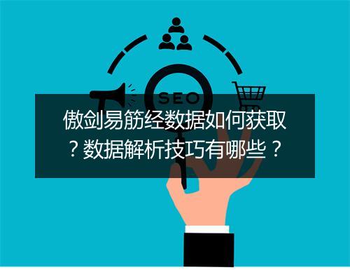傲剑易筋经数据如何获取？数据解析技巧有哪些？