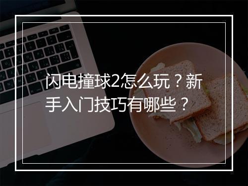 闪电撞球2怎么玩？新手入门技巧有哪些？