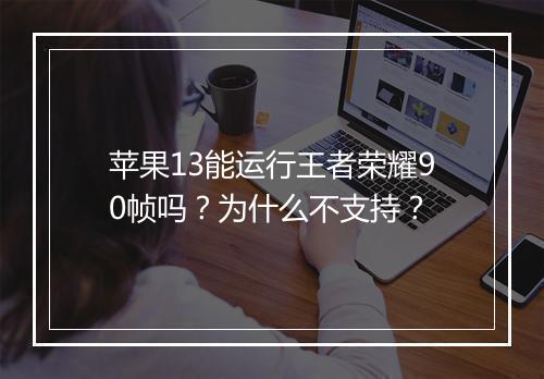 苹果13能运行王者荣耀90帧吗？为什么不支持？