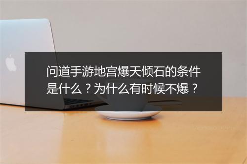 问道手游地宫爆天倾石的条件是什么？为什么有时候不爆？