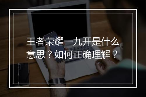 王者荣耀一九开是什么意思？如何正确理解？