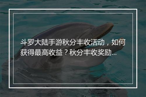 斗罗大陆手游秋分丰收活动，如何获得最高收益？秋分丰收奖励怎么领？