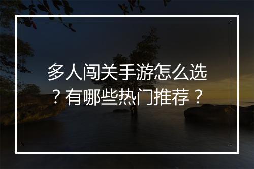 多人闯关手游怎么选？有哪些热门推荐？