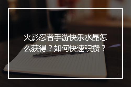 火影忍者手游快乐水晶怎么获得？如何快速积攒？