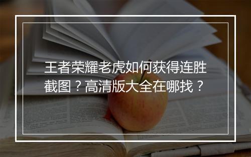 王者荣耀老虎如何获得连胜截图？高清版大全在哪找？