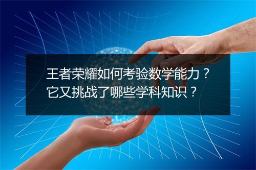 王者荣耀如何考验数学能力？它又挑战了哪些学科知识？