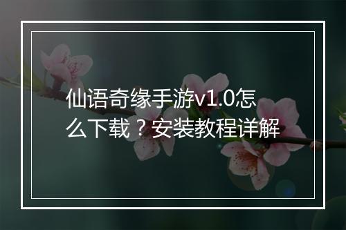 仙语奇缘手游v1.0怎么下载？安装教程详解
