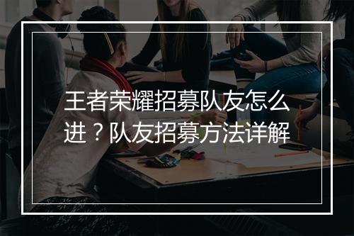 王者荣耀招募队友怎么进？队友招募方法详解