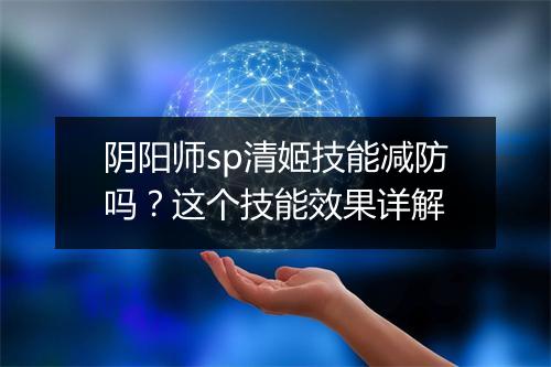 阴阳师sp清姬技能减防吗？这个技能效果详解