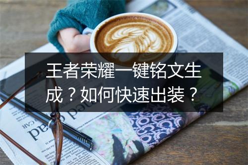 王者荣耀一键铭文生成？如何快速出装？