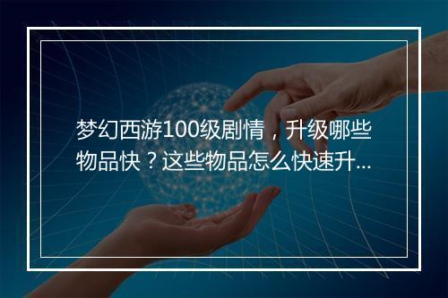 梦幻西游100级剧情，升级哪些物品快？这些物品怎么快速升级？