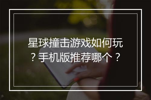 星球撞击游戏如何玩？手机版推荐哪个？