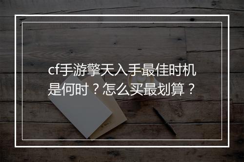 cf手游擎天入手最佳时机是何时？怎么买最划算？